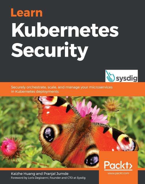 Book cover of Learn Kubernetes Security: Securely orchestrate, scale, and manage your microservices in Kubernetes deployments