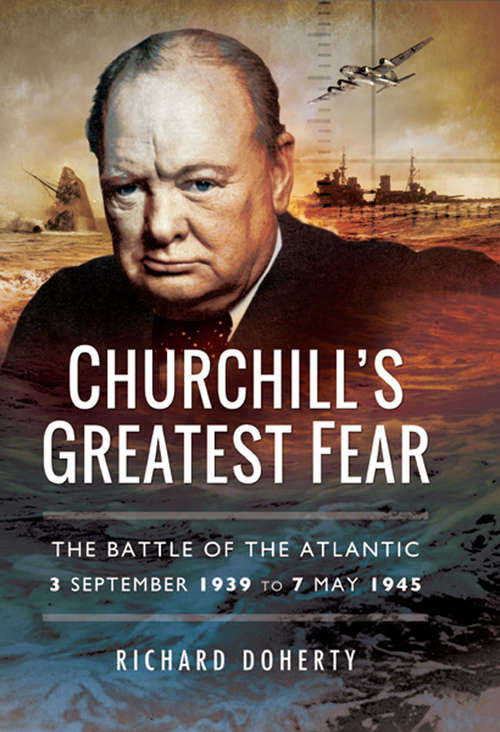 Book cover of Churchill's Greatest Fear: The Battle of the Atlantic 3 September 1939 to 7 May 1945