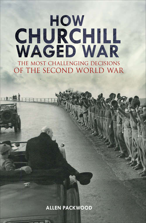 Book cover of How Churchill Waged War: The Most Challenging Decisions of the Second World War