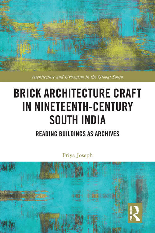Book cover of Brick Architecture Craft in Nineteenth-Century South India: Reading Buildings as Archives (1) (Architecture and Urbanism in the Global South)