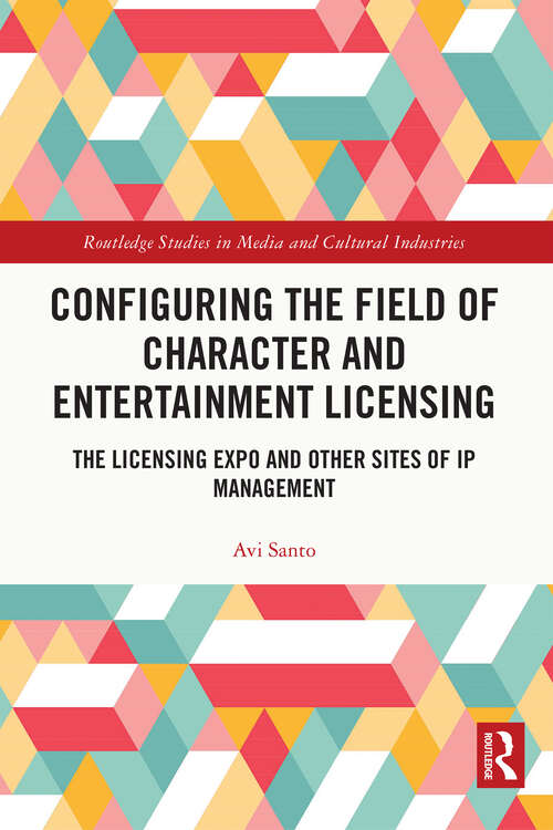 Book cover of Configuring the Field of Character and Entertainment Licensing: The Licensing Expo and Other Sites of IP Management (Routledge Studies in Media and Cultural Industries)