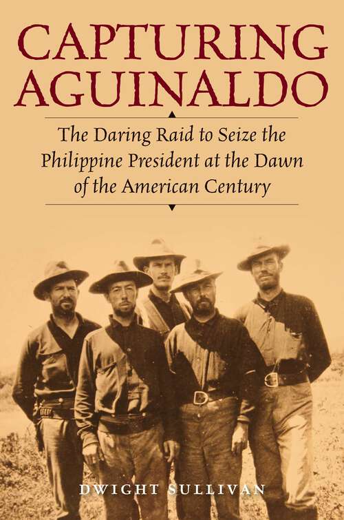 Book cover of Capturing Aguinaldo: The Daring Raid to Seize the Philippine President at the Dawn of the American Century