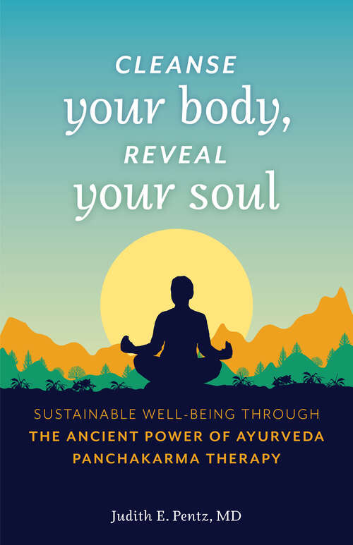 Book cover of Cleanse Your Body, Reveal Your Soul: Sustainable Well-Being Through the Ancient Power of Ayurveda Panchakarma Therapy