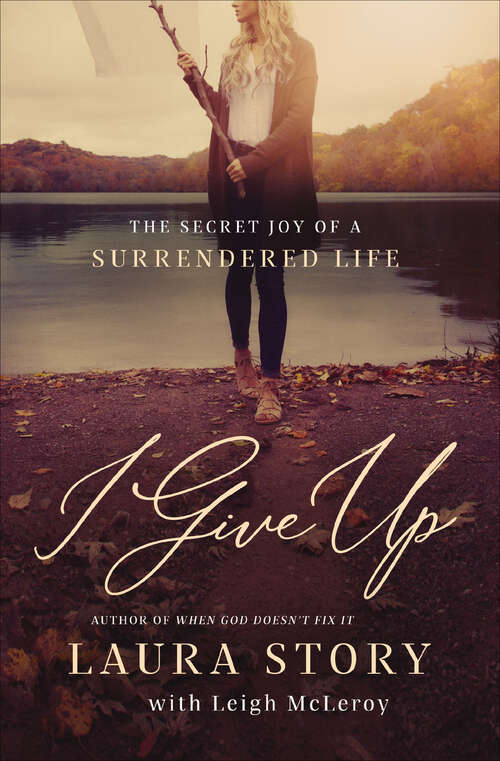 Book cover of I Give Up: The Secret Joy of a Surrendered Life