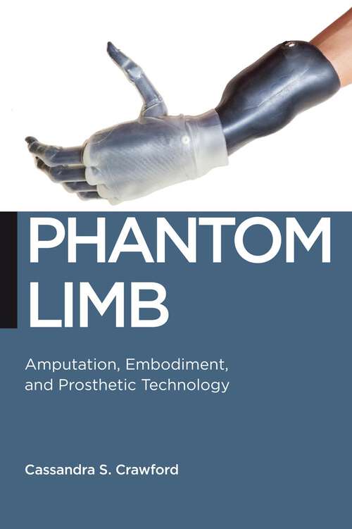 Book cover of Phantom Limb: Amputation, Embodiment, and Prosthetic Technology (Biopolitics #16)
