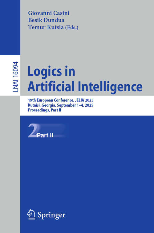 Book cover of Logics in Artificial Intelligence: 19th European Conference, JELIA 2025, Kutaisi, Georgia, September 1–4, 2025, Proceedings, Part II (Lecture Notes in Computer Science #16094)