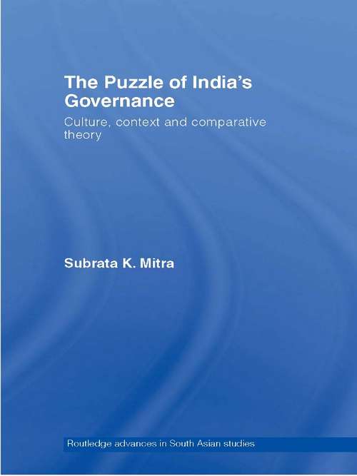 The Puzzle of India's Governance: Culture, Context and Comparative Theory (Routledge Advances in South Asian Studies)
