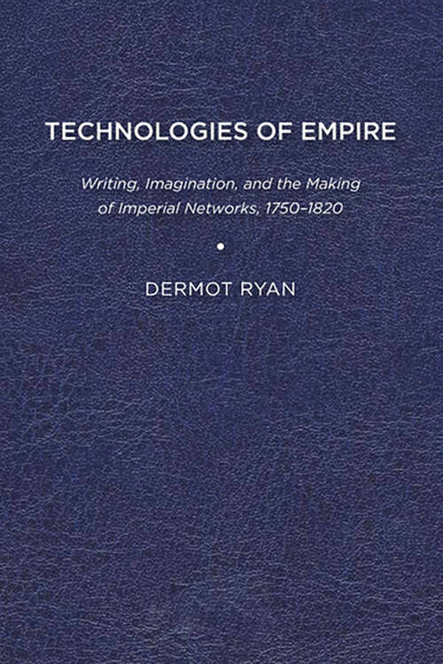 Book cover of Technologies of Empire: Writing, Imagination, and the Making of Imperial Networks, 1750–1820