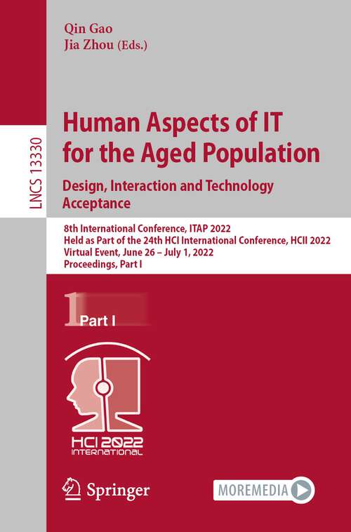 Book cover of Human Aspects of IT for the Aged Population. Design, Interaction and Technology Acceptance: 8th International Conference, ITAP 2022, Held as Part of the 24th HCI International Conference, HCII 2022, Virtual Event, June 26 – July 1, 2022, Proceedings, Part I (1st ed. 2022) (Lecture Notes in Computer Science #13330)