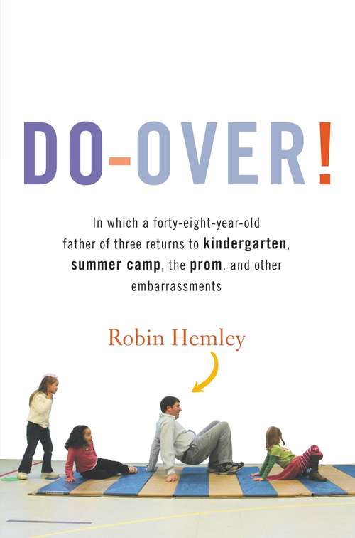 Book cover of Do-over! In Which a Forty-eight-year-old Father of Three Returns to Kindergarten, Summer Camp, the Prom, and Other Embarrassments