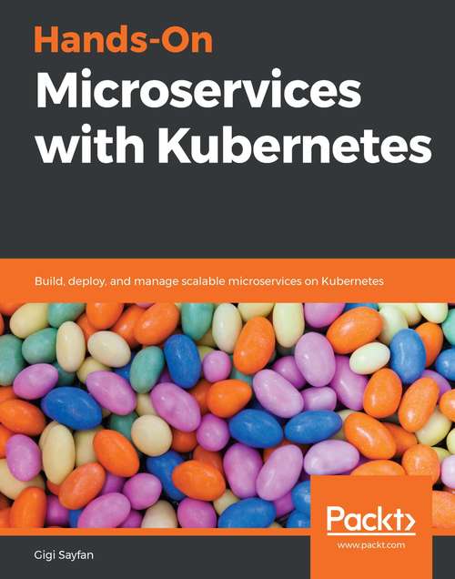 Book cover of Hands-On Microservices with Kubernetes: Build, deploy, and manage scalable microservices on Kubernetes