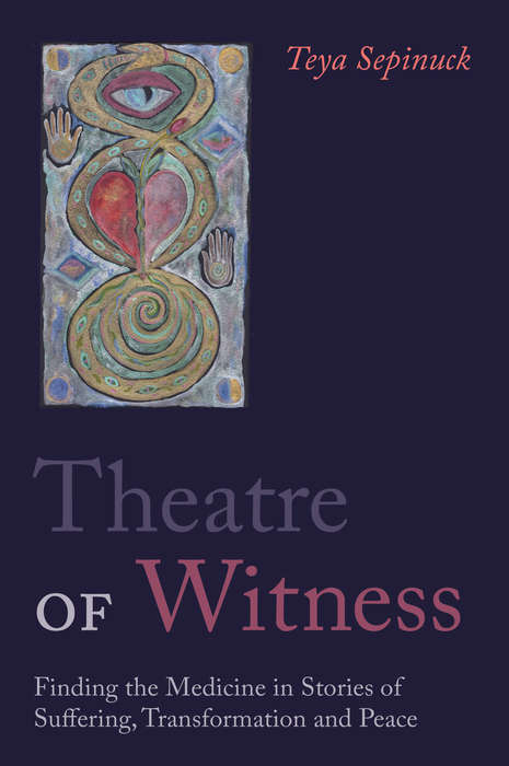 Book cover of Theatre of Witness: Finding the Medicine in Stories of Suffering, Transformation, and Peace