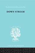 Down Stream            Ils 216: Failure in the Grammar School (International Library of Sociology)