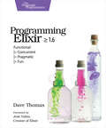 Programming Elixir 1.6: Functional |> Concurrent |> Pragmatic |> Fun