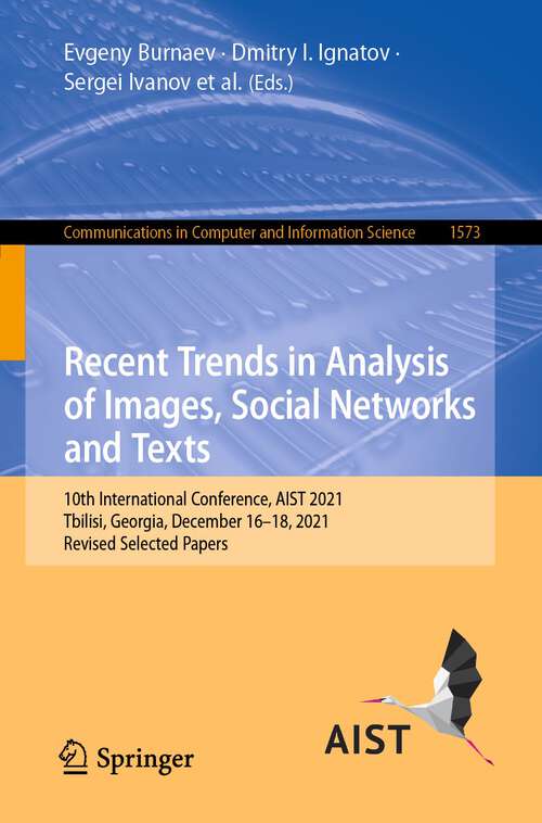 Book cover of Recent Trends in Analysis of Images, Social Networks and Texts: 10th International Conference, AIST 2021, Tbilisi, Georgia, December 16–18, 2021, Revised Selected Papers (1st ed. 2022) (Communications in Computer and Information Science #1573)