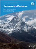 Compressional Tectonics: Plate Convergence to Mountain Building (Geophysical Monograph Series)
