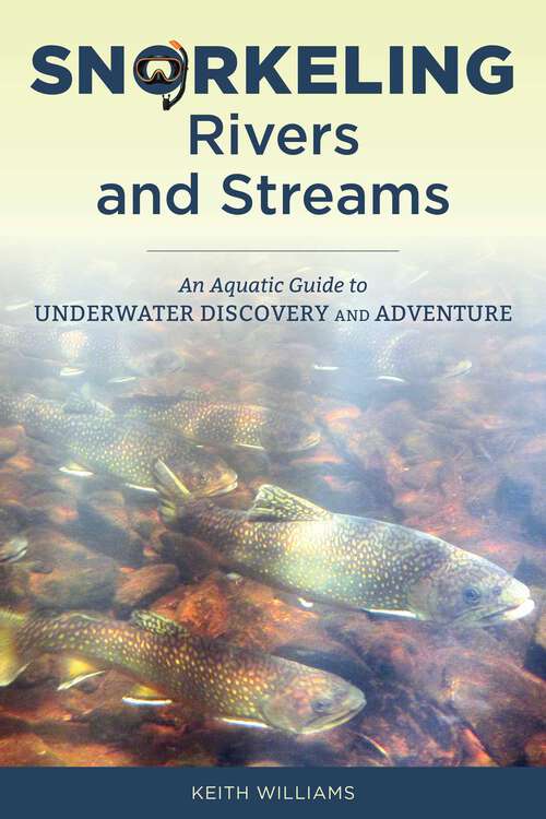 Book cover of Snorkeling Rivers and Streams: An Aquatic Guide to Underwater Discovery and Adventure