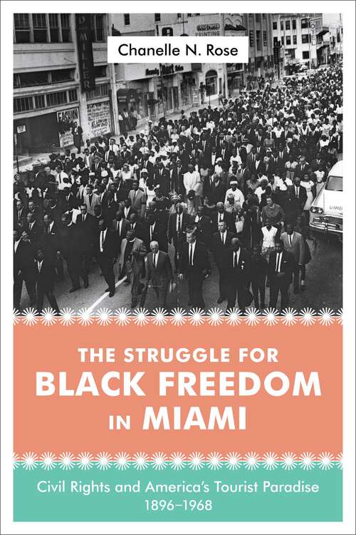 Book cover of The Struggle for Black Freedom in Miami: Civil Rights and America's Tourist Paradise, 1896-1968 (Making the Modern South)