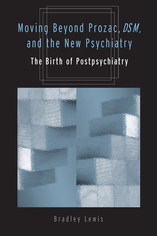Moving Beyond Prozac, DSM, and the New Psychiatry: The Birth of Postpsychiatry