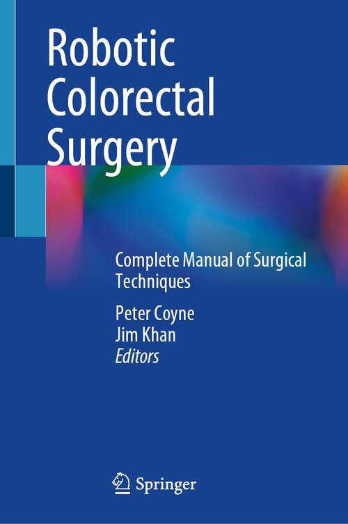 Book cover of Robotic Colorectal Surgery: Complete Manual of Surgical Techniques (1st ed. 2022)