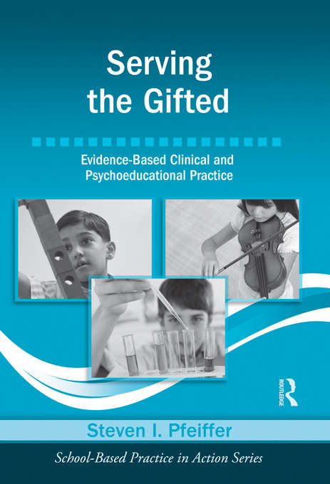 Serving the Gifted: Evidence-Based Clinical and Psychoeducational Practice (School-Based Practice in Action)