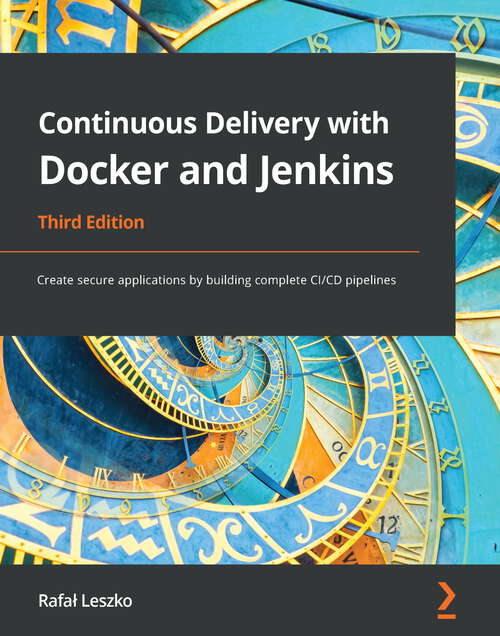 Book cover of Continuous Delivery with Docker and Jenkins: Create secure applications by building complete CI/CD pipelines, 3rd Edition