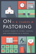 On Pastoring: A Short Guide to Living, Leading, and Ministering as a Pastor