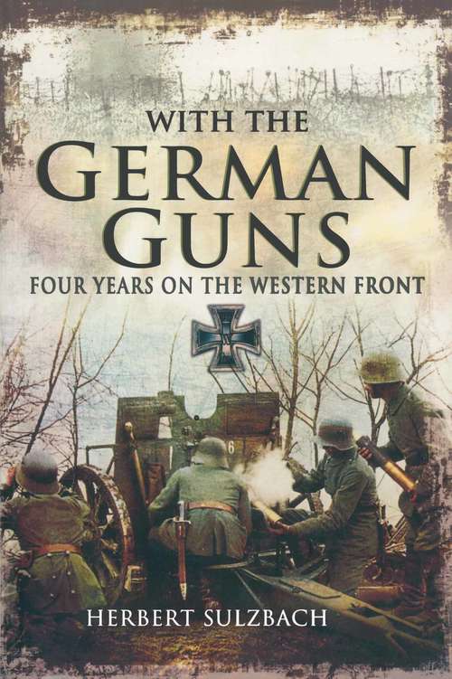 Book cover of With the German Guns: Four Years on the Western Front (Pen And Sword Military Classics Ser.)