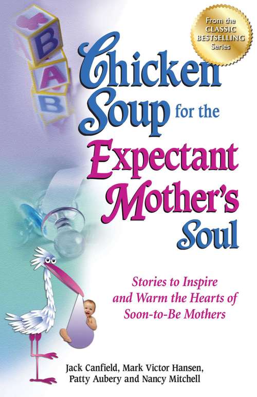 Chicken Soup for the Expectant Mother's Soul: Stories to Inspire and
Warm the Hearts of Soon-to-Be Mothers