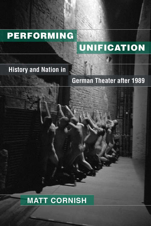 Book cover of Performing Unification: History and Nation in German Theater after 1989