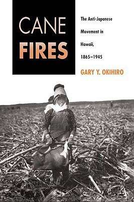 Book cover of Cane Fires: The Anti-Japanese Movement in Hawaii, 1865-1945