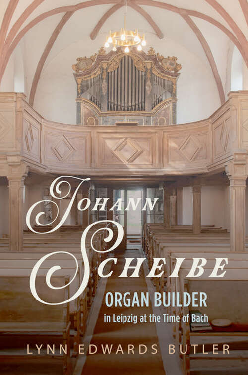Johann Scheibe: Organ Builder in Leipzig at the Time of Bach