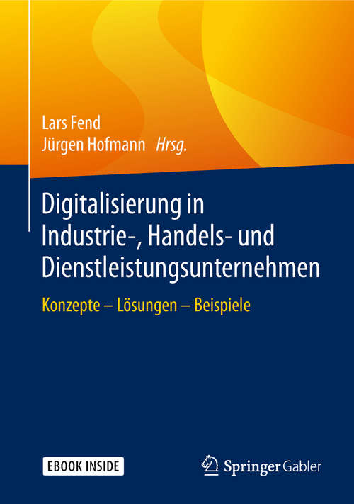 Book cover of Digitalisierung in Industrie-, Handels- und Dienstleistungsunternehmen: Konzepte - Lösungen - Beispiele