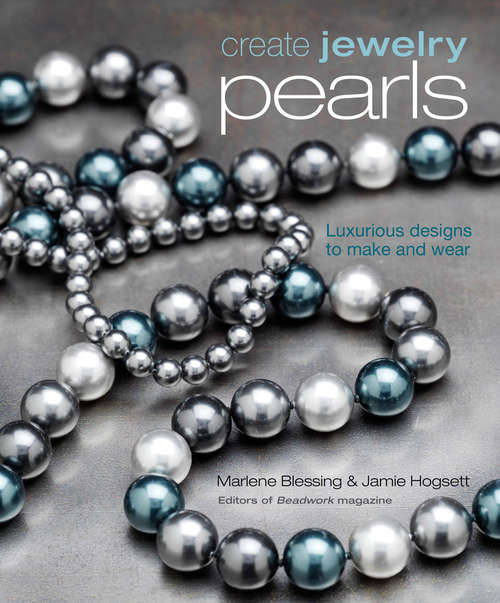Create Jewelry Pearls: Luxurious Designs To Make And Wear (Create Jewelry Ser.)