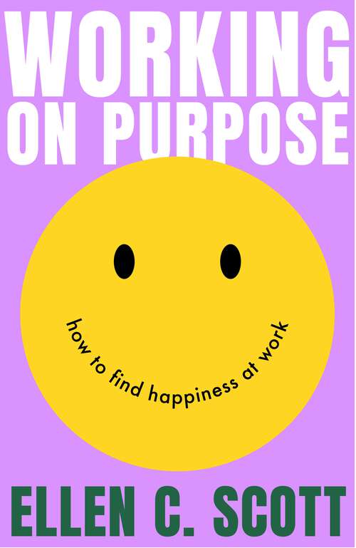 Book cover of Working on Purpose: How to find happiness at work