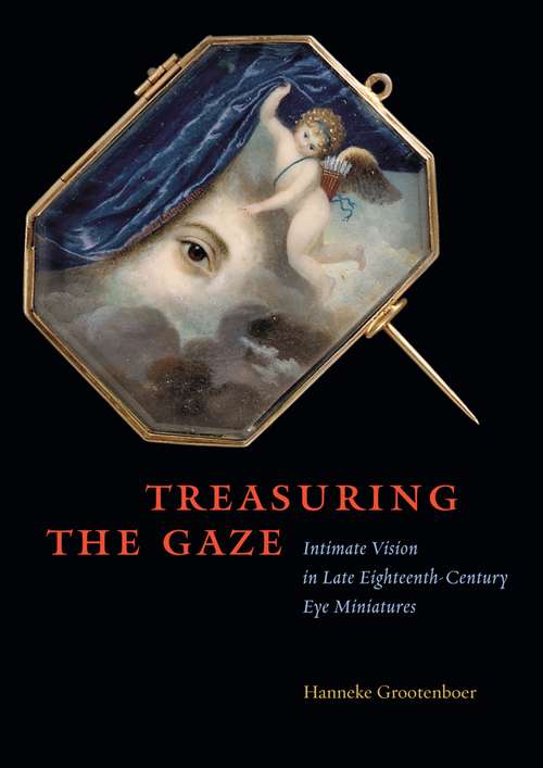 Book cover of Treasuring the Gaze: Intimate Vision in Late Eighteenth-Century Eye Miniatures