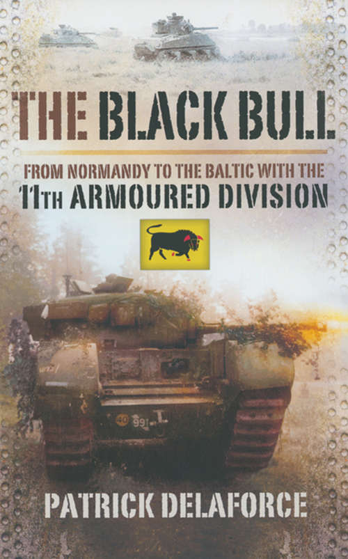 Book cover of The Black Bull: From Normandy to the Baltic with the 11th Armoured Division (Stackpole Military History Ser.)