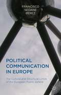 Political Communication in Europe: The Cultural and Structural Limits of the European Public Sphere