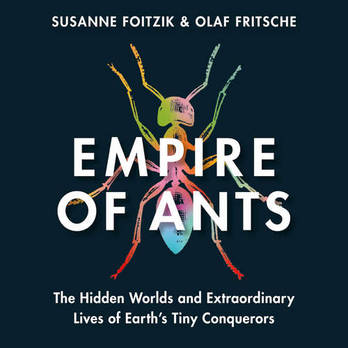 Book cover of Empire of Ants: The hidden worlds and extraordinary lives of Earth's tiny conquerors
