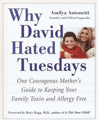 Book cover of Why David Hated Tuesdays: One Courageous Mother's Guide to Keeping Your Family Toxin and Allergy Free