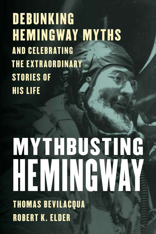 Book cover of Mythbusting Hemingway: Debunking Hemingway Myths and Celebrating the Extraordinary Stories of His Life