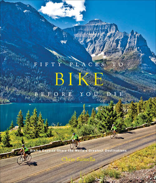 Book cover of Fifty Places to Bike Before You Die: Biking Experts Share the World's Greatest Destinations (Fifty Places)