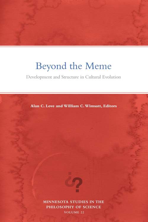 Beyond the Meme: Development and Structure in Cultural Evolution (Minnesota Studies in the Philosophy of Science #22)