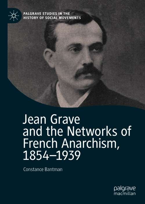 Book cover of Jean Grave and the Networks of French Anarchism, 1854-1939 (1st ed. 2021) (Palgrave Studies in the History of Social Movements)