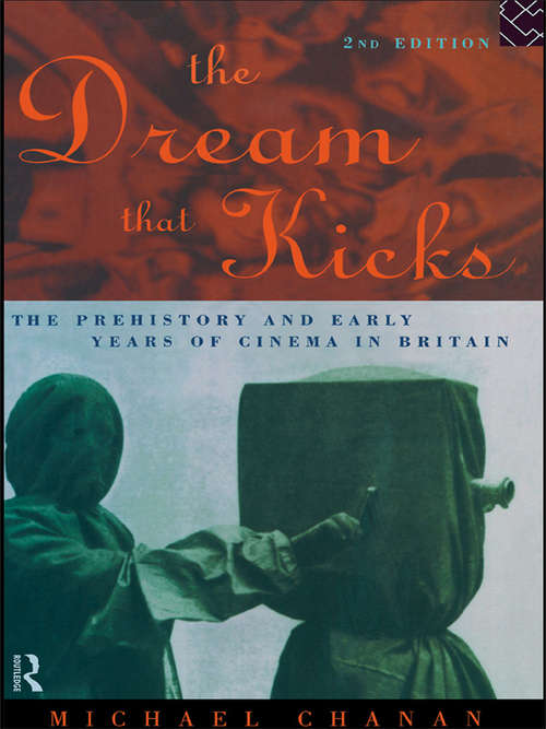 The Dream That Kicks: The Prehistory and Early Years of Cinema in Britain
