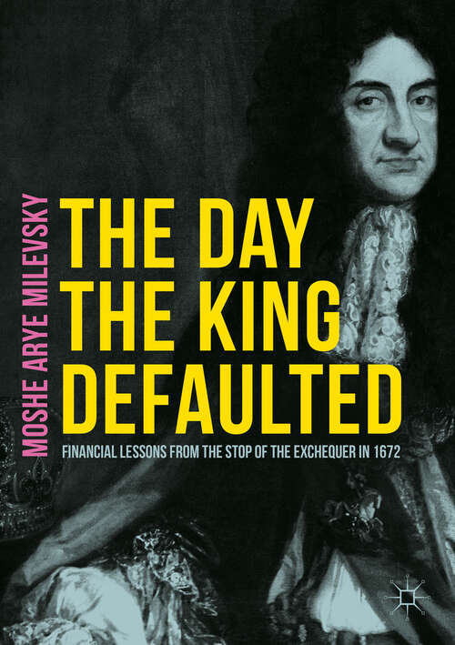 Book cover of The Day the King Defaulted: Financial Lessons from the Stop of the Exchequer in 1672 (1st ed. 2017)