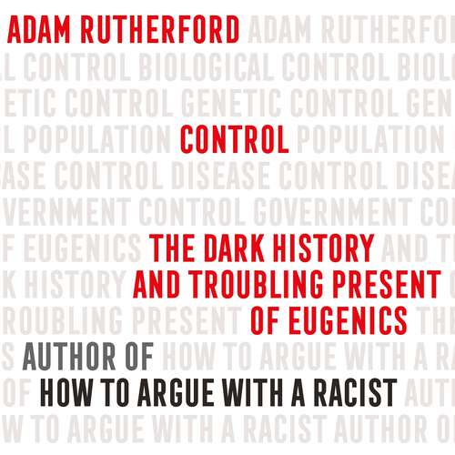 Book cover of Control: The Dark History and Troubling Present of Eugenics