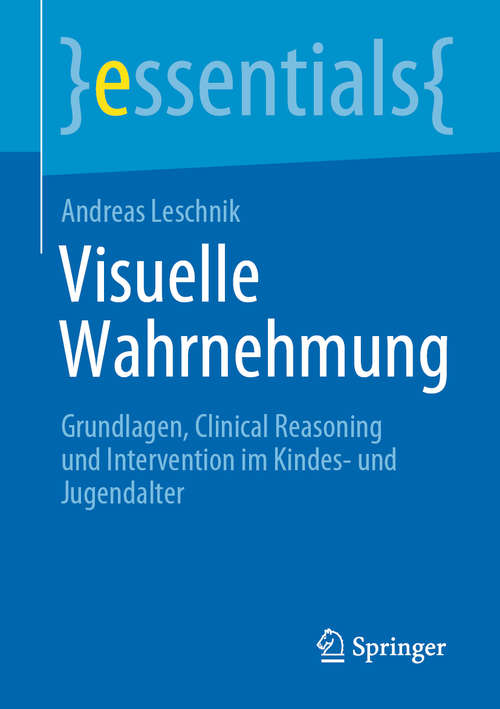 Book cover of Visuelle Wahrnehmung: Grundlagen, Clinical Reasoning und Intervention im Kindes- und Jugendalter (1. Aufl. 2020) (essentials)