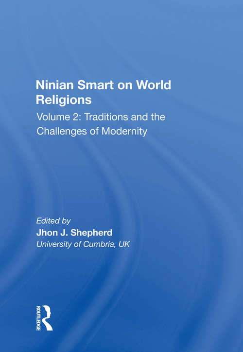 Ninian Smart on World Religions: Volume 2: Traditions and the Challenges of Modernity (Ashgate Contemporary Thinkers On Religion: Collected Works)