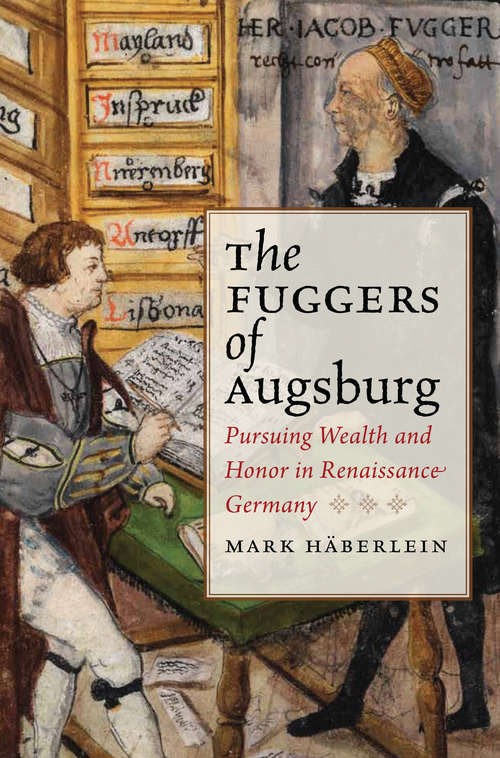 Book cover of The Fuggers of Augsburg: Pursuing Wealth and Honor in Renaissance Germany